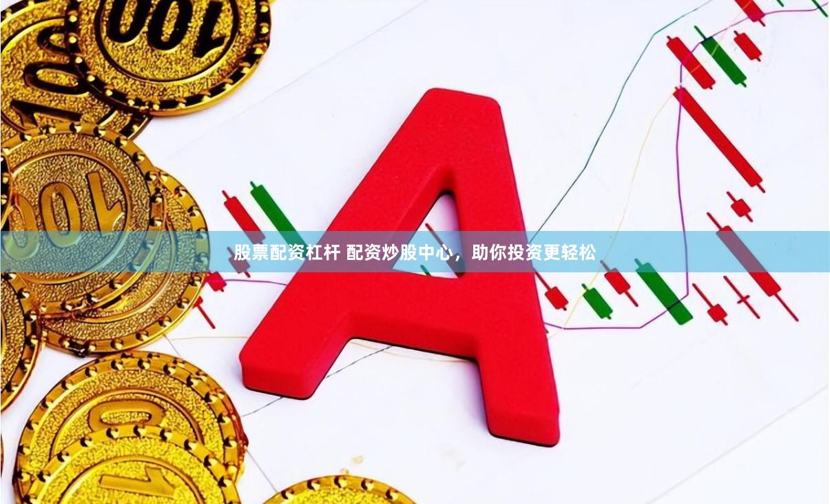 股票配资杠杆 配资炒股中心，助你投资更轻松