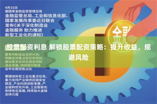 股票配资利息 解锁股票配资策略：提升收益，规避风险