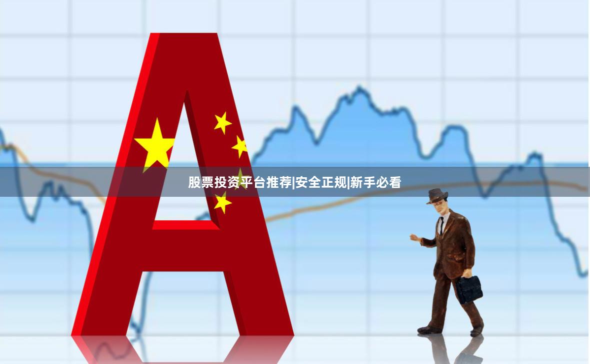 股票投资平台推荐|安全正规|新手必看