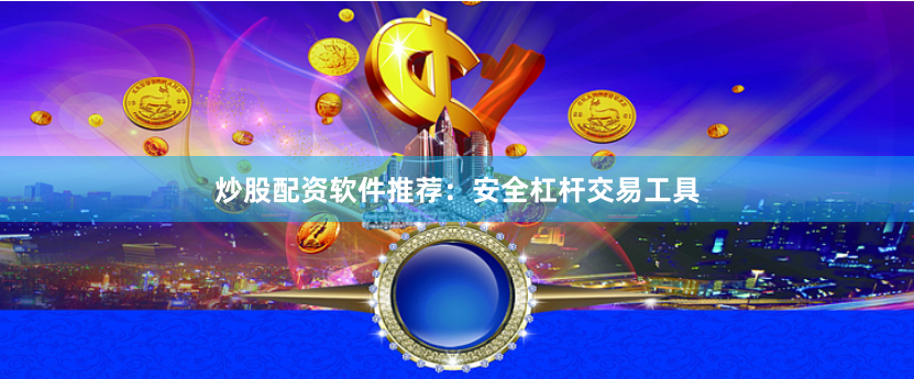 炒股配资软件推荐：安全杠杆交易工具