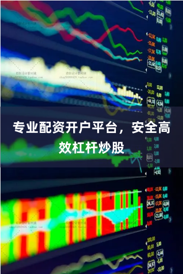 专业配资开户平台，安全高效杠杆炒股