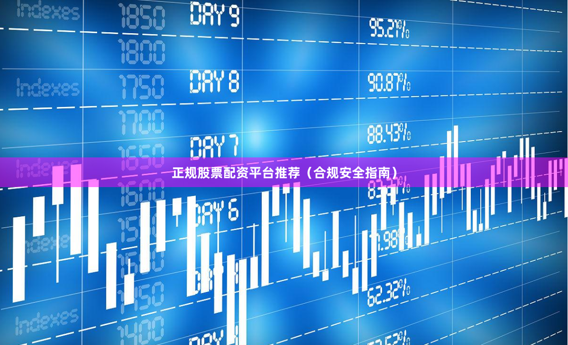 正规股票配资平台推荐（合规安全指南）